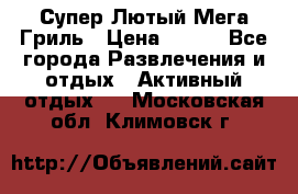 Супер Лютый Мега Гриль › Цена ­ 370 - Все города Развлечения и отдых » Активный отдых   . Московская обл.,Климовск г.